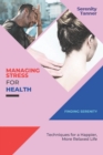 Image for Managing Stress for Health-Finding Serenity : Techniques for a Happier, More Relaxed Life