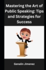 Image for Mastering the Art of Public Speaking : Tips and Strategies for Success