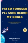 Image for I&#39;m So Focused I&#39;ll Sure Reach My Goals : A Journey To Improving Attention And Enhancing Focus