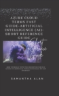 Image for Azure Cloud Terms Fast Guide-Artificial Intelligence (AI) : Short Reference Guide