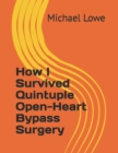 Image for How I Survived Quintuple Open-Heart Bypass Surgery