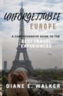 Image for Unforgettable Europe : A Comprehensive Guide to the Best Travel Experiences
