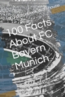 Image for 100 Facts About FC Bayern Munich : Another Unofficial, Entertaining, Easy Read by 100FactseBook.com