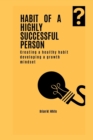 Image for Habit of a Highly Successful Person : Creating a healthy habit and developing a growth mindset