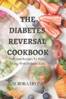 Image for The Diabetes Reversal Cookbook : Delicious Recipes To Make Living With Diabetes Easy