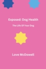 Image for Exposed : Dog Health: The Life Of Your Dog