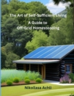 Image for The Art of Self-Sufficient Living : A Complete Guide to Off-Grid Homesteading