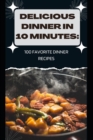 Image for Delicious Dinner in 10 Minutes : 100 Favorite Dinner Recipes