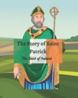 Image for The Legend of St Patrick : The History of St Patrick and How He Came to be the Saint of Ireland