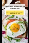Image for Delicioso Desayuno En 10 Minutos : 100 Recetas Favoritas Para Empezar El Dia