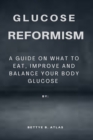 Image for Glucose Reformism : A guide on what to eat, improve and balance your body glucose