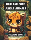 Image for Wild and Cute Jungle Animals : Coloring Book