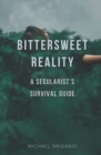 Image for Bittersweet Reality : A Secularist&#39;s Survival Guide