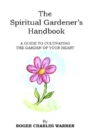 Image for The Spiritual Gardener&#39;s Handbook : A Guide To Cultivating The Garden Of Your Heart