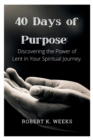 Image for 40 Days of Purpose : Discovering the Power of Lent in Your Spiritual Journey