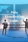 Image for Data Visualization Guide. : Comprehensive, Large-scale Guide to Data Extraction And visualization.