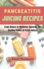 Image for Pancreatitis Juicing Recipes : From Illness to Wellness: Harness the Healing Power of Fresh Juices