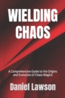 Image for Wielding Chaos : A Comprehensive Guide to the Origins and Evolution of Chaos Magick