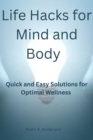Image for Life Hacks for Mind and Body : Quick and Easy Solutions for Optimal Wellness