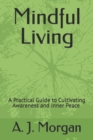 Image for Mindful Living : A Practical Guide to Cultivating Awareness and Inner Peace A. J. Morgan
