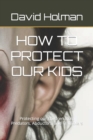 Image for How to Protect Our Kids : Protecting our children from Predators, Abductors, and Traffickers
