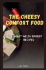 Image for The Cheesy Comfort Food : Easy Welsh Rarebit Recipes