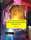 Image for Have You Found Your Calling? : How to Tap in to Your Deepest Purpose in Life