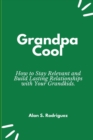 Image for Grandpa Cool : How to Stay Relevant and Build Lasting Relationships with Your Grandkids