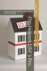 Image for Flip Houses Like a Pro : A Step-by-Step Guide to Successful House Flipping