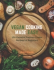 Image for Vegan Cooking Made Easy : 100 Flavorful Pressure Cooker Recipes for Beginners