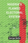 Image for Nigeria&#39;s Flawed Electoral System : The History Of Bad Elections In Nigeria