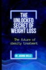 Image for The unlocked secret of weight loss : The Future of Obesity Treatment