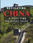 Image for Navigating China : : Realistic Solutions to Common Challenges for an Enjoyable Trip&quot;