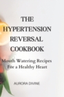 Image for The Hypertension Reversal Cookbook : Mouth Watering Recipes for a Healthy Heart