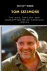 Image for Tom Sizemore : The Rise, Tragedy and Redemption of an American Legend