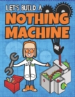 Image for Let&#39;s Build A Nothing Machine
