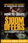 Image for Unlocking the Secrets of Irresistible Offers : How to Create $100M Offers That Customers Can&#39;t Refuse