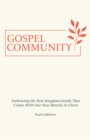 Image for Gospel Community: Embracing the New Kingdom-Family That Comes with Our New Identity in Christ
