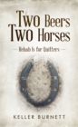 Image for Two Beers Two Horses: Rehab Is for Quitters