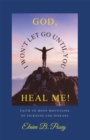 Image for GOD,  I WON&#39;T LET GO UNTIL YOU HEAL ME!: FAITH TO MOVE MOUNTAINS OF SICKNESS AND DISEASE