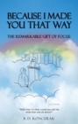Image for Because I Made You That Way: The Remarkable Gift of Focus