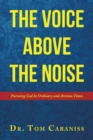 Image for Voice Above The Noise: Pursuing God In Ordinary and Anxious Times