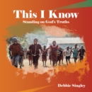 Image for This I Know: Standing on God&#39;s Truths