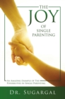 Image for Joy of Single Parenting: An Amazing Example of The Possibilities in Single Parenting