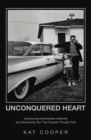 Image for Unconquered Heart: Overcoming Extraordinary Adversity and Discovering Your True Purpose Through Faith