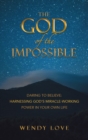 Image for God of the impossible: Daring to Believe: Harnessing God&#39;s Miracle-Working Power in Your Own Life