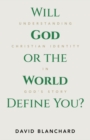 Image for Will God or the World Define You?: Understanding Christian Identity in God&#39;s Story