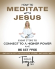 Image for How to Meditate with Jesus : Eight Steps to Connect to a Higher Power and Be Set Free (Includes a Forty-Day Workbook, Journal, and Doodle Art): Eight Steps to Connect to a Higher Power and Be Set Free (Includes a Forty-Day Workbook, Journal, and Doodle Art)