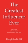 Image for Greatest Influencer Ever: The Way to Abundant Life through a Man Called Mark