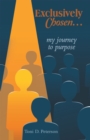 Image for Exclusively Chosen... : my journey to purpose: my journey to purpose